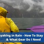 Kayaking‌ ‌In‌ ‌Rain‌ ‌-‌ ‌How‌ ‌To‌ ‌Stay‌ ‌Safe‌ ‌&‌ ‌What‌ ‌Gear‌ ‌Do‌ ‌I‌ ‌Need‌ ‌